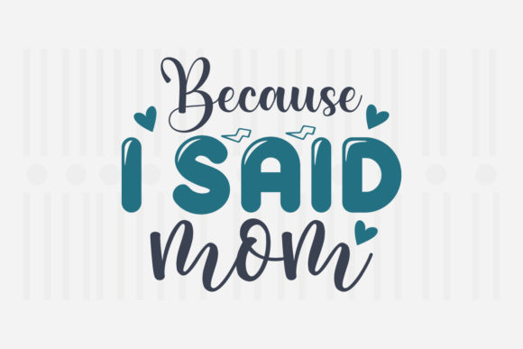 Because I Said Mom SVG: A Versatile Graphics Asset for Crafts and Content Publishing