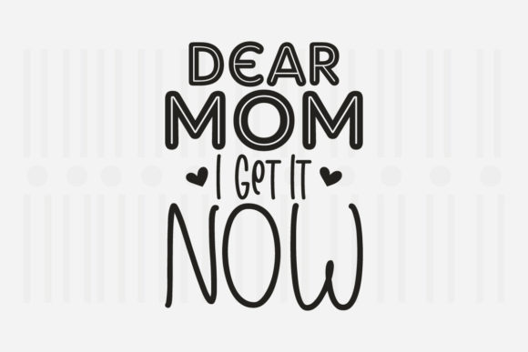 Dear Mom I Get It Now Mother’s Day SVG for Crafts and Graphics