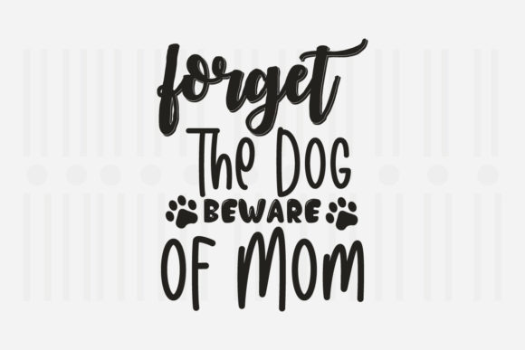 Forget the Dog Beware, Mother’s Day SVG for Crafts and Graphics