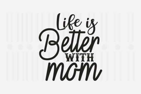 Life is Better with Mom SVG for Crafts and Graphics